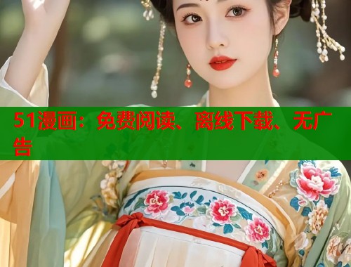 51漫画:免费阅读、离线下载、无广告 51漫画:免费阅读、离线下载、无广告