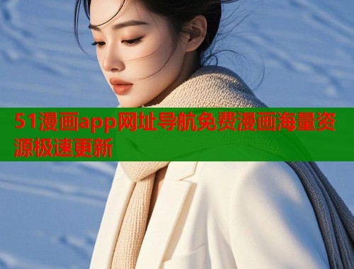 51漫画app网址导航免费漫画海量资源极速更新