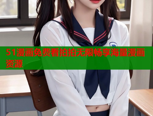 51漫画免费看拍拍无限畅享海量漫画资源