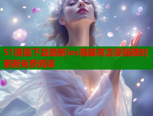 51漫画下载最新ios海量高清漫画随时更新免费阅读
