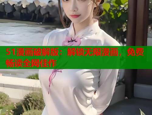 51漫画破解版：解锁无限漫画，免费畅读全网佳作