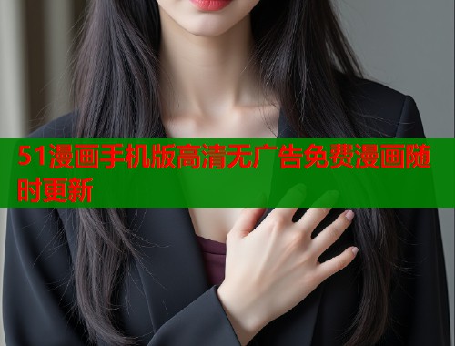 51漫画手机版高清无广告免费漫画随时更新