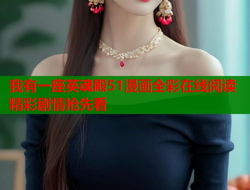 我有一座英魂殿51漫画全彩在线阅读精彩剧情抢先看 我有一座英魂殿51漫画全彩在线阅读精彩剧情抢先看