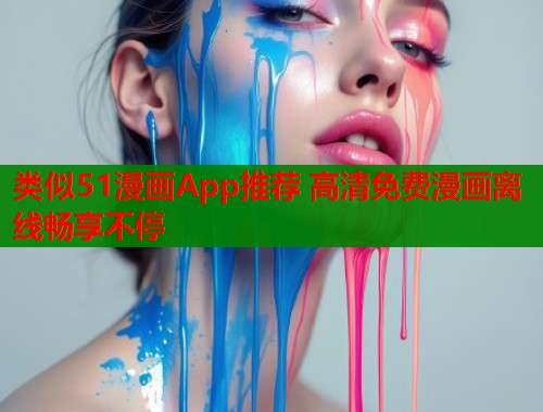 类似51漫画App推荐 高清免费漫画离线畅享不停 类似51漫画App推荐 高清免费漫画离线畅享不停